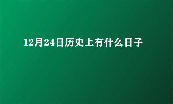 12月24日历史上有什么日子