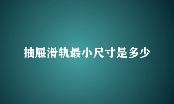 抽屉滑轨最小尺寸是多少