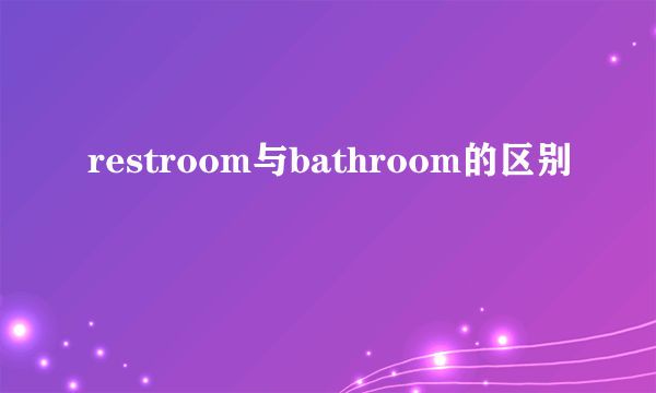 restroom与bathroom的区别