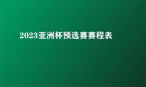 2023亚洲杯预选赛赛程表