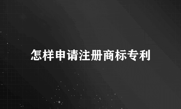 怎样申请注册商标专利