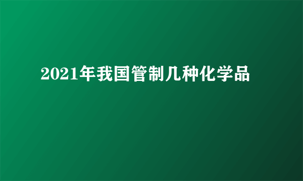 2021年我国管制几种化学品