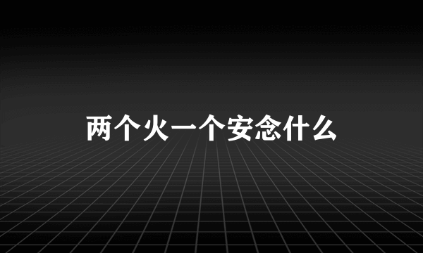 两个火一个安念什么