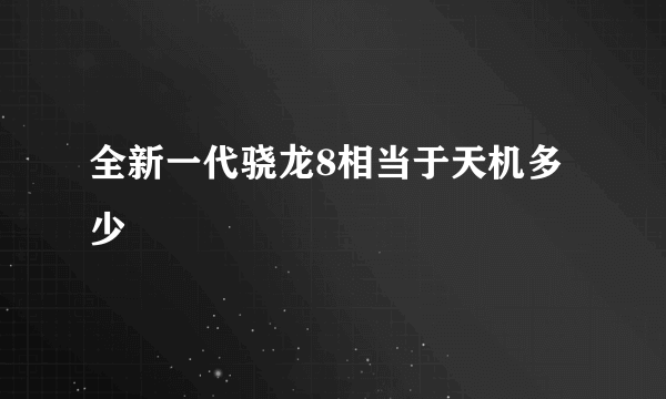 全新一代骁龙8相当于天机多少