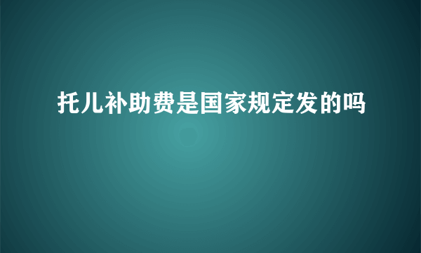 托儿补助费是国家规定发的吗