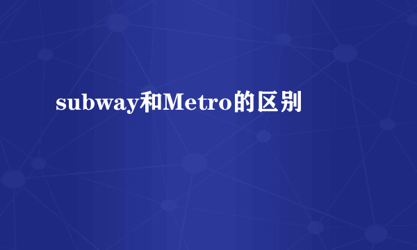 subway和Metro的区别