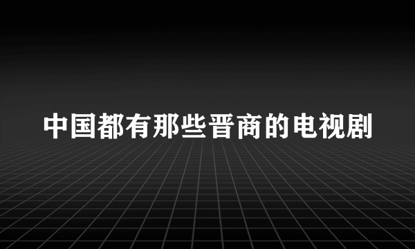 中国都有那些晋商的电视剧