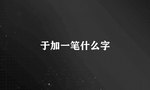 于加一笔什么字