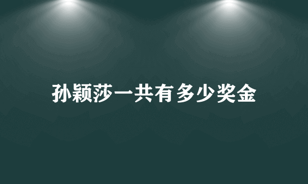 孙颖莎一共有多少奖金