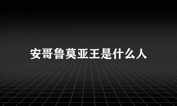 安哥鲁莫亚王是什么人