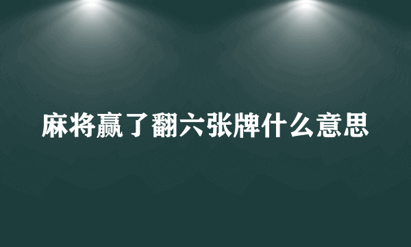 麻将赢了翻六张牌什么意思