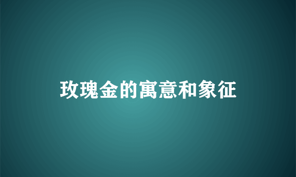 玫瑰金的寓意和象征