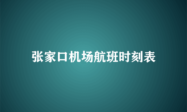 张家口机场航班时刻表