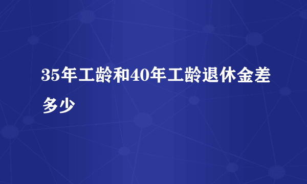 35年工龄和40年工龄退休金差多少