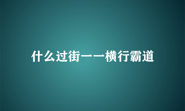 什么过街一一横行霸道