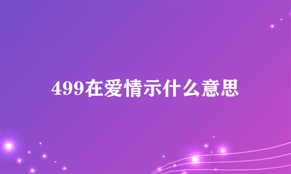 499在爱情示什么意思