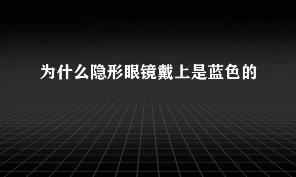 为什么隐形眼镜戴上是蓝色的