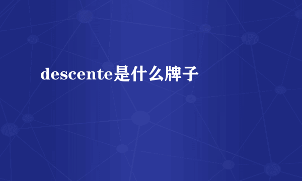 descente是什么牌子