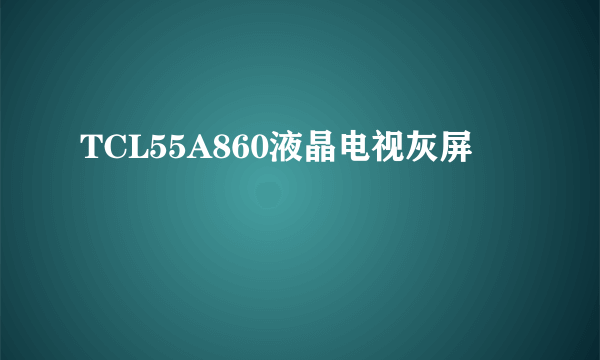 TCL55A860液晶电视灰屏