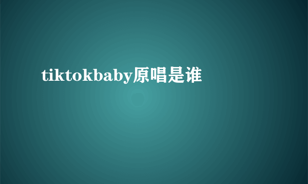 tiktokbaby原唱是谁