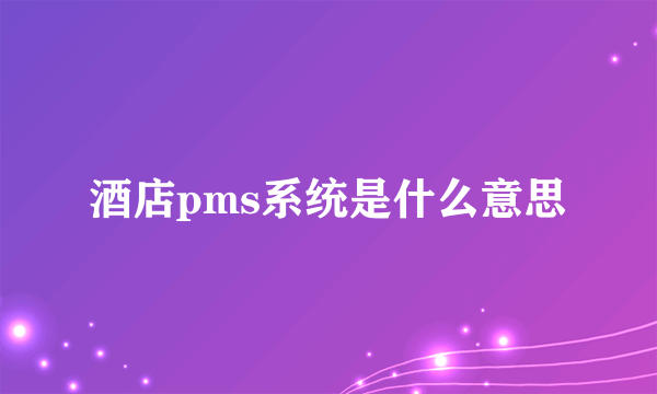 酒店pms系统是什么意思