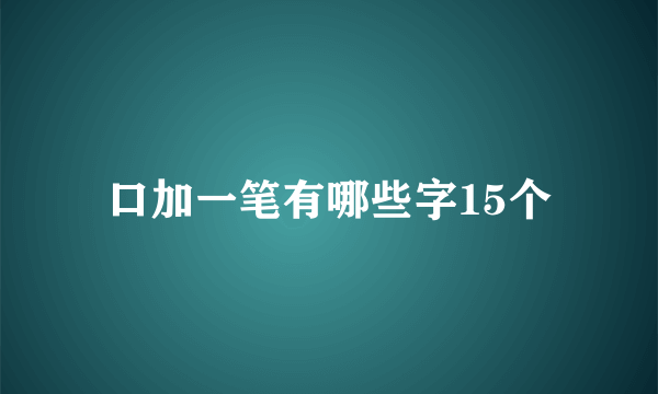 口加一笔有哪些字15个