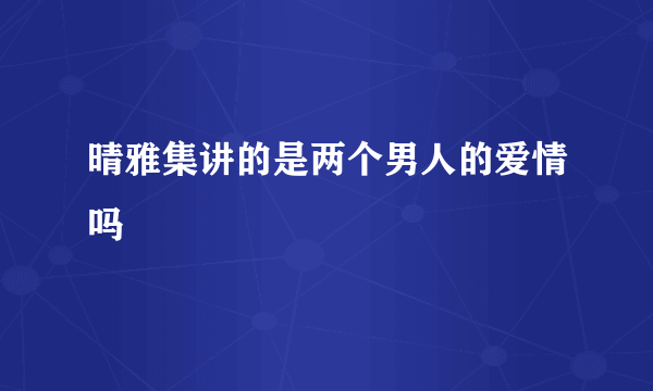 晴雅集讲的是两个男人的爱情吗