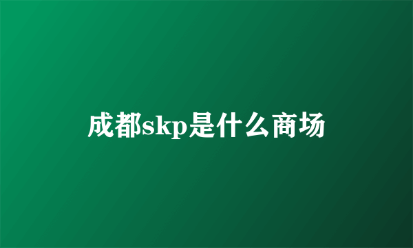 成都skp是什么商场