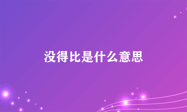 没得比是什么意思