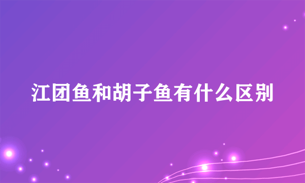 江团鱼和胡子鱼有什么区别