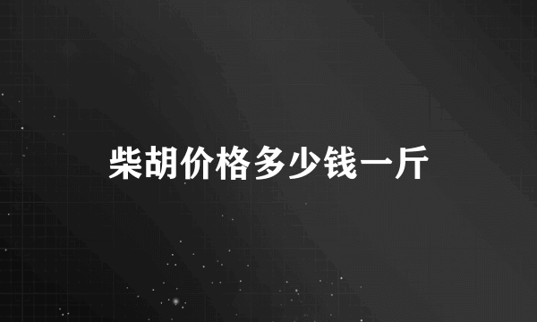 柴胡价格多少钱一斤