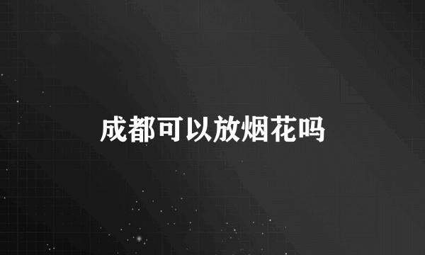 成都可以放烟花吗