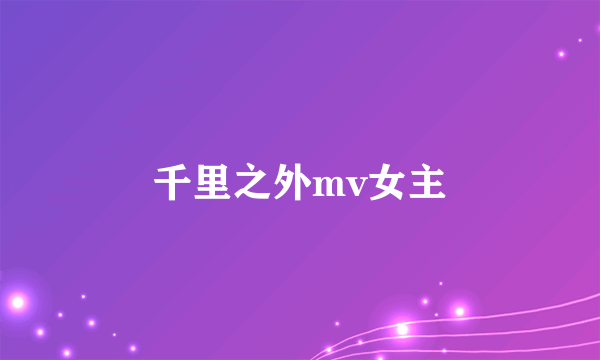 千里之外mv女主