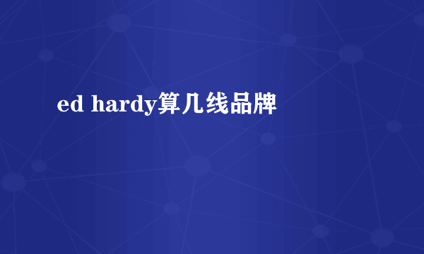 ed hardy算几线品牌