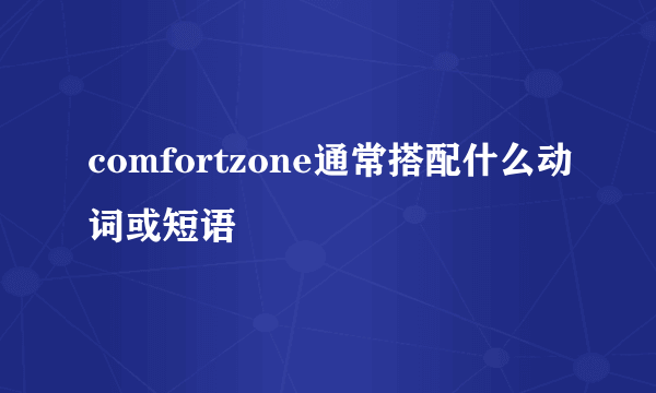 comfortzone通常搭配什么动词或短语