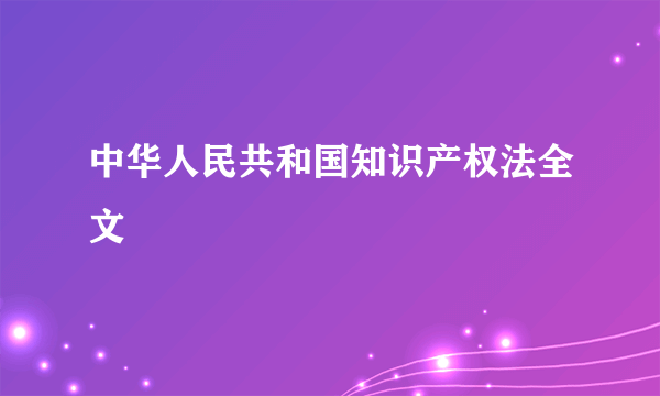 中华人民共和国知识产权法全文