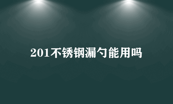 201不锈钢漏勺能用吗