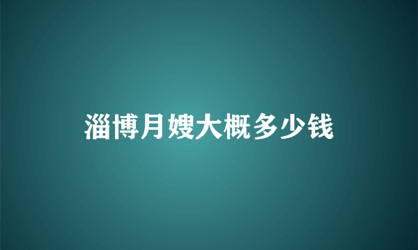 淄博月嫂大概多少钱