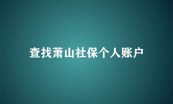 查找萧山社保个人账户