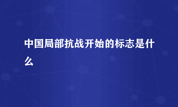 中国局部抗战开始的标志是什么