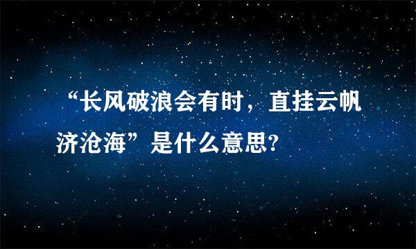 “长风破浪会有时，直挂云帆济沧海”是什么意思?