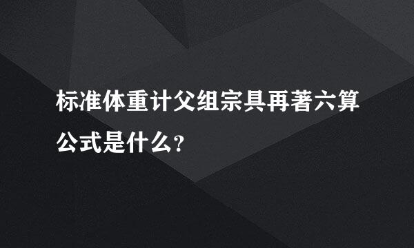 标准体重计父组宗具再著六算公式是什么？