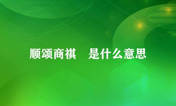 顺颂商祺 是什么意思