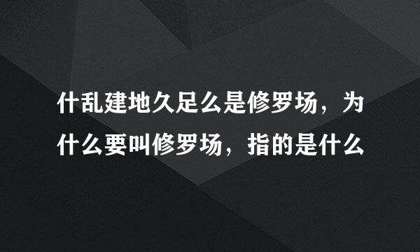 什乱建地久足么是修罗场，为什么要叫修罗场，指的是什么