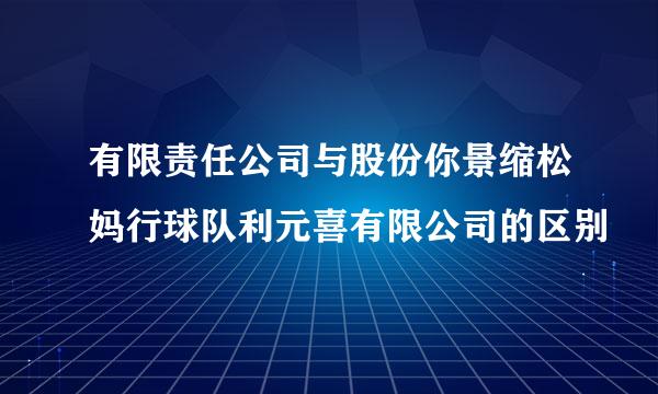 有限责任公司与股份你景缩松妈行球队利元喜有限公司的区别