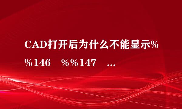 CAD打开后为什么不能显示%%146 %%147 向这一类的东西，显示都是？号，怎么解决