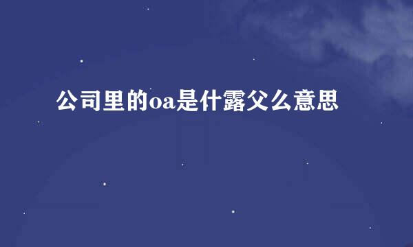 公司里的oa是什露父么意思