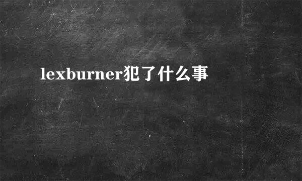 lexburner犯了什么事