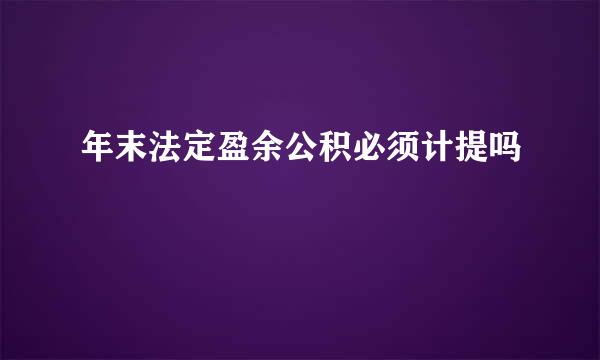 年末法定盈余公积必须计提吗