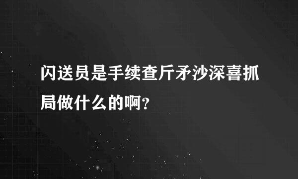 闪送员是手续查斤矛沙深喜抓局做什么的啊？